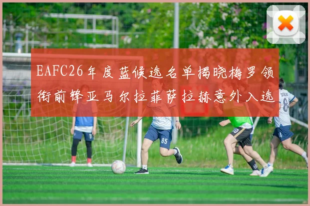 EAFC26年度蓝候选名单揭晓梅罗领衔前锋亚马尔拉菲萨拉赫意外入选中场